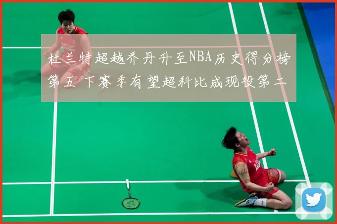 杜兰特超越乔丹升至NBA历史得分榜第五 下赛季有望超科比成现役第二