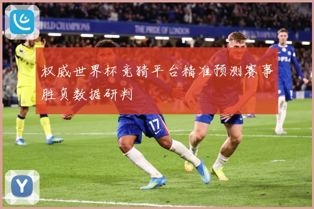 权威世界杯竞猜平台精准预测赛事胜负数据研判
